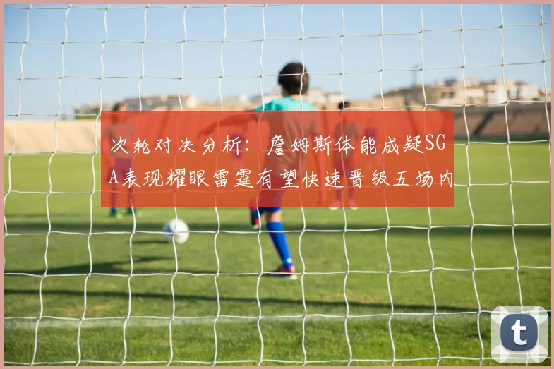 次轮对决分析：詹姆斯体能成疑SGA表现耀眼雷霆有望快速晋级五场内